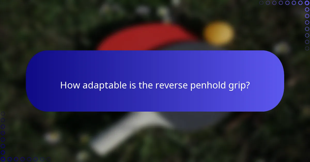 How adaptable is the reverse penhold grip?