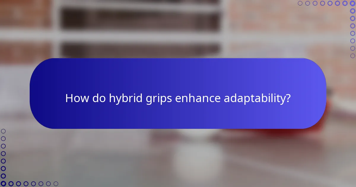 How do hybrid grips enhance adaptability?