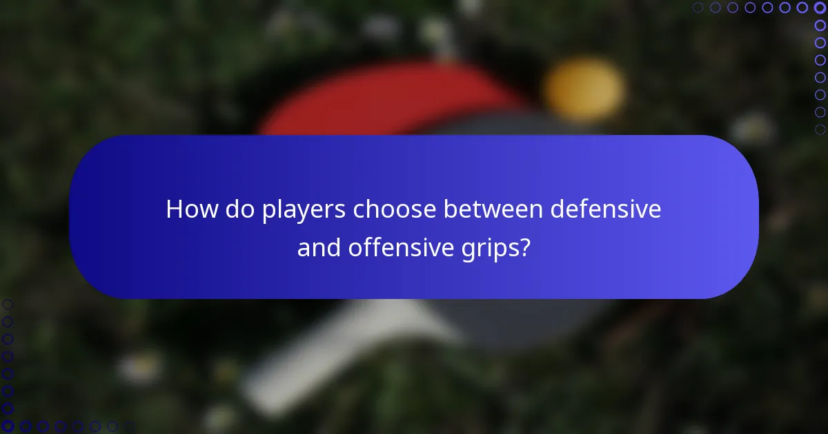 How do players choose between defensive and offensive grips?