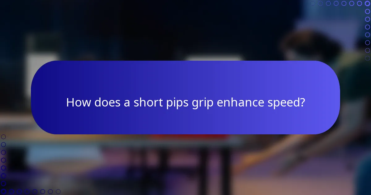How does a short pips grip enhance speed?