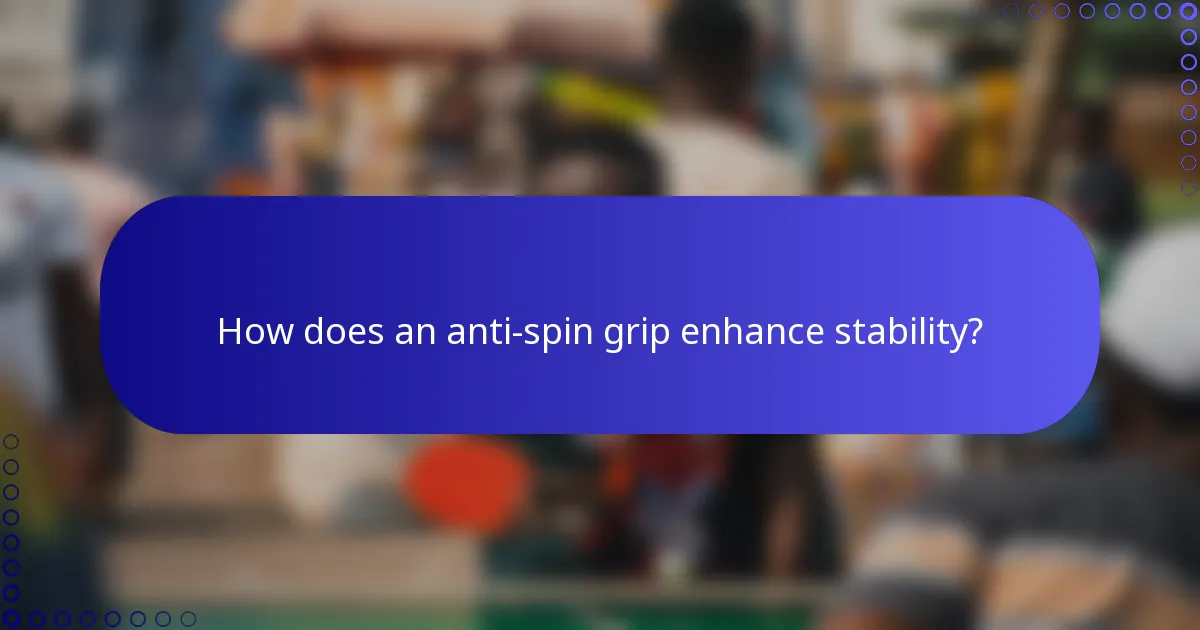 How does an anti-spin grip enhance stability?