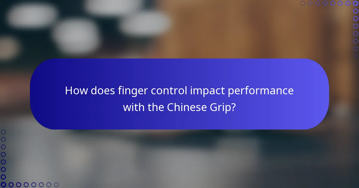 How does finger control impact performance with the Chinese Grip?