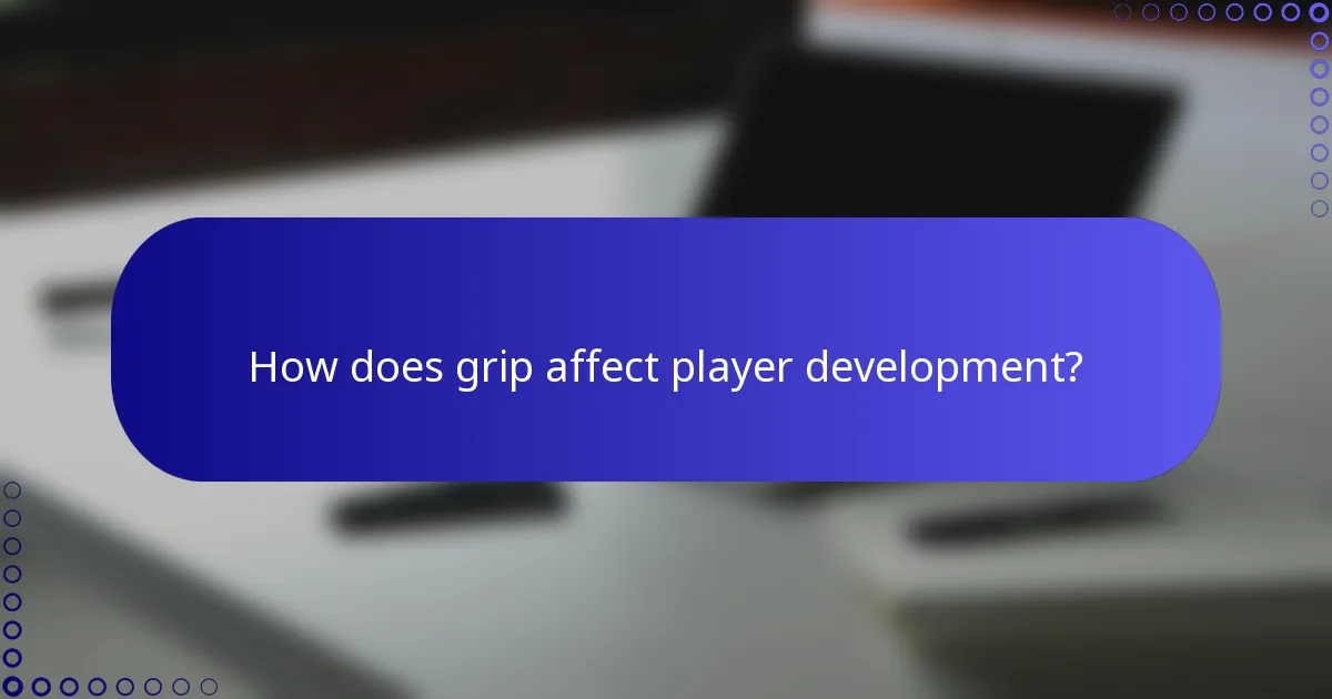 How does grip affect player development?