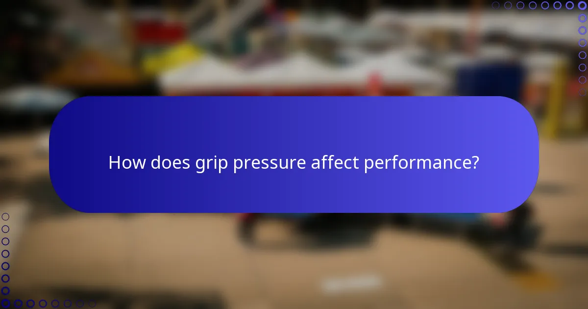 How does grip pressure affect performance?