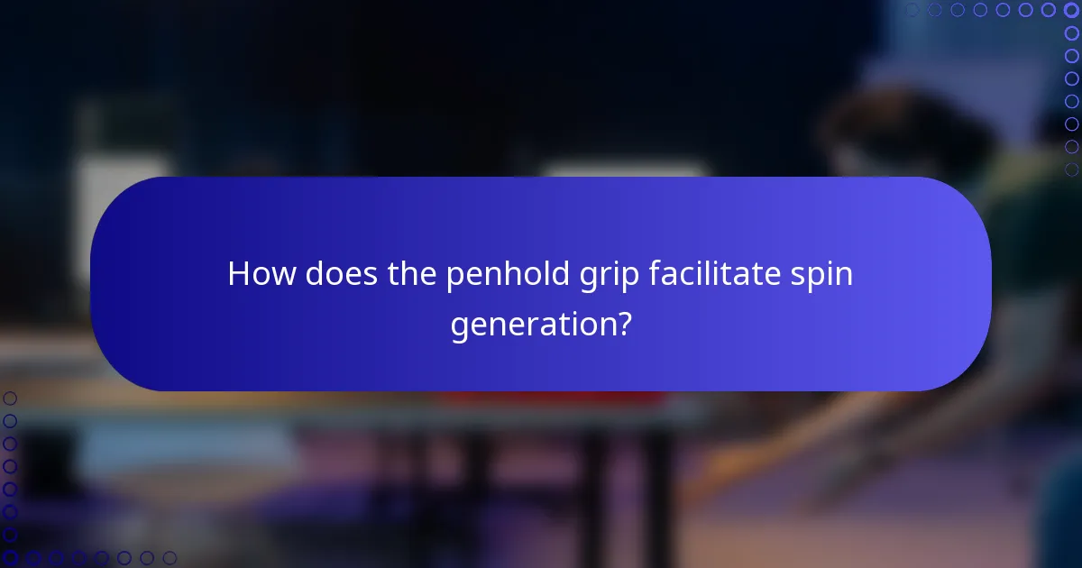 How does the penhold grip facilitate spin generation?