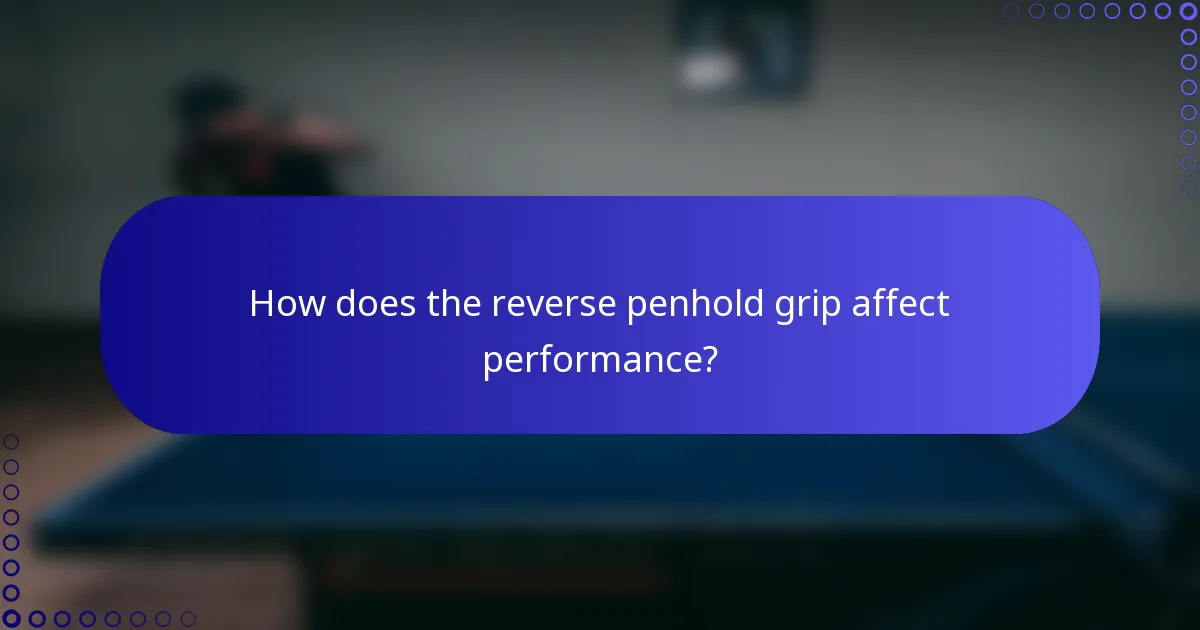 How does the reverse penhold grip affect performance?