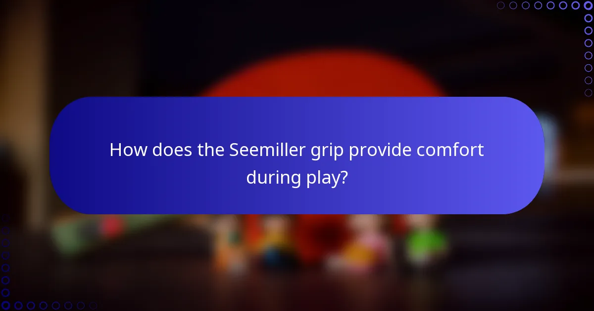 How does the Seemiller grip provide comfort during play?