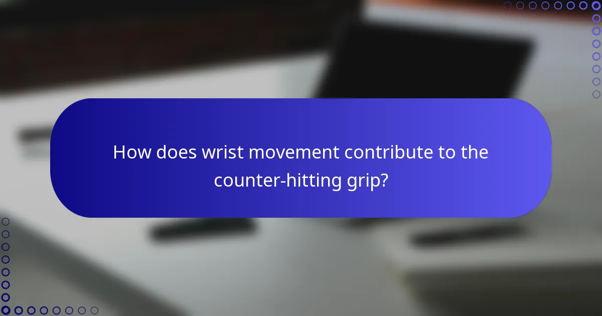 How does wrist movement contribute to the counter-hitting grip?