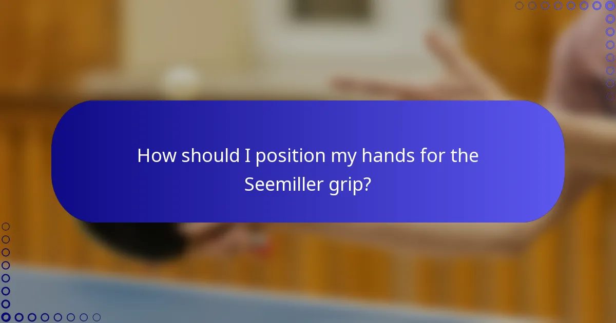 How should I position my hands for the Seemiller grip?