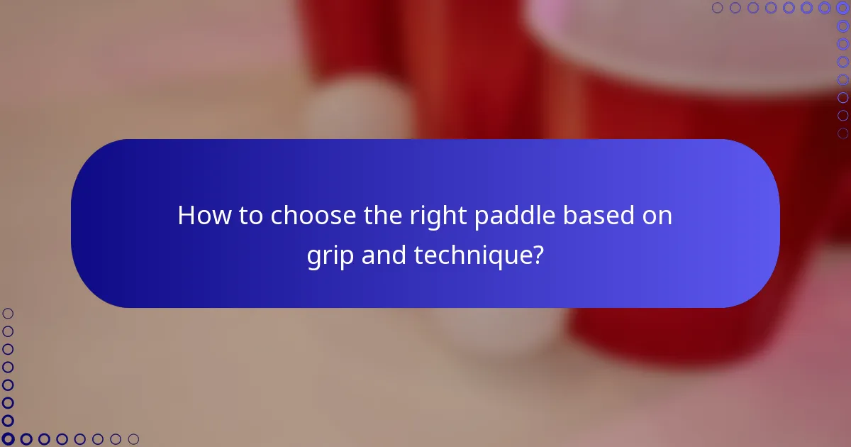 How to choose the right paddle based on grip and technique?