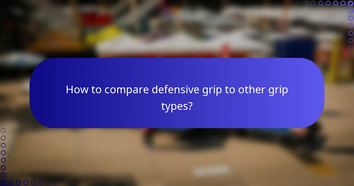 How to compare defensive grip to other grip types?