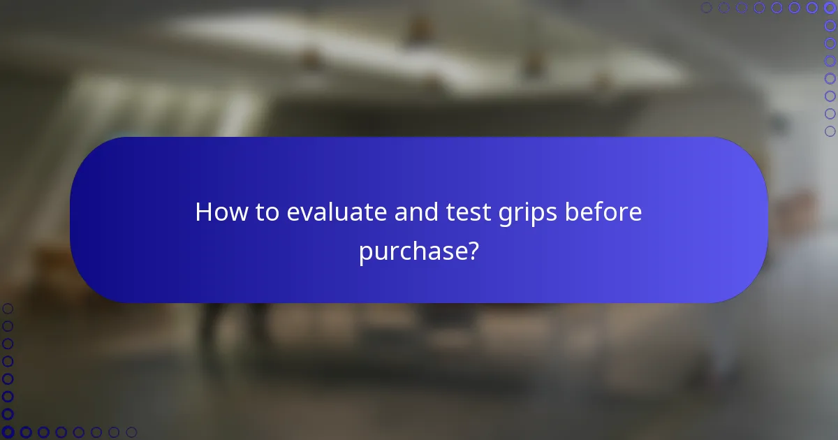 How to evaluate and test grips before purchase?