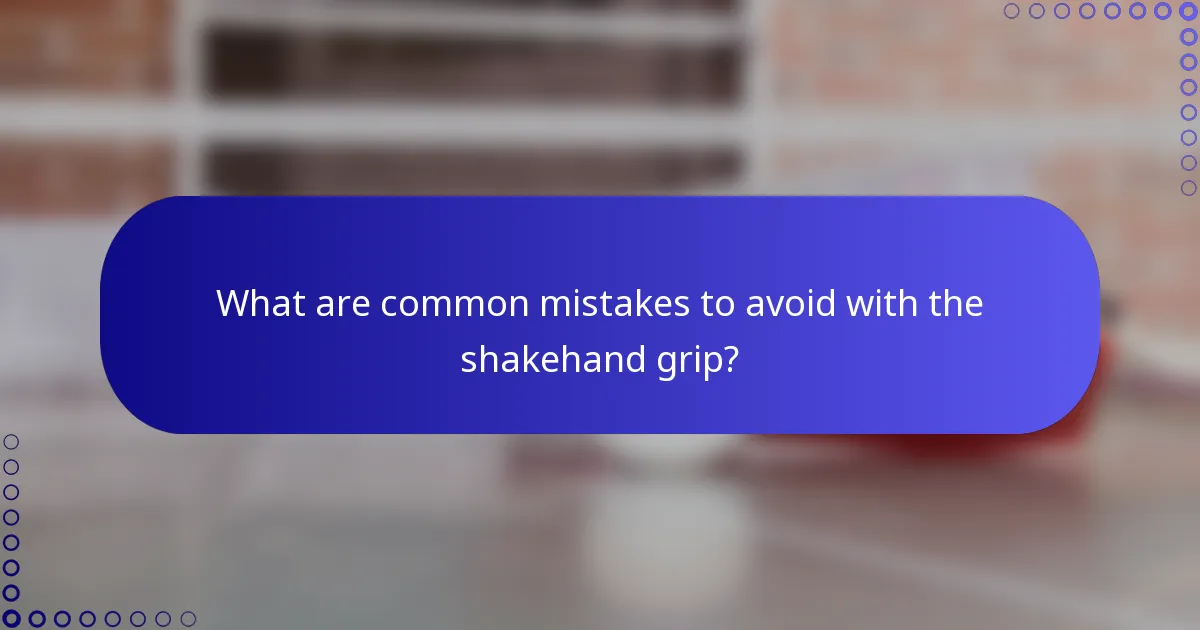 What are common mistakes to avoid with the shakehand grip?