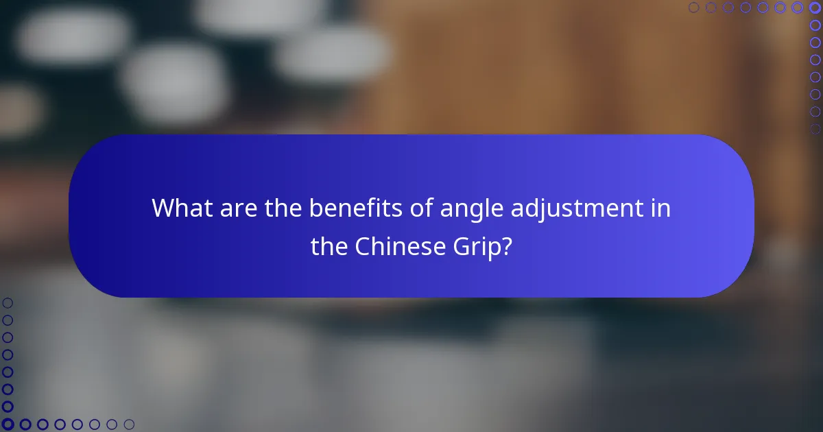 What are the benefits of angle adjustment in the Chinese Grip?