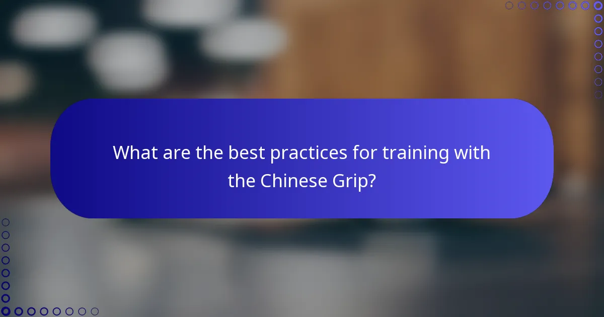What are the best practices for training with the Chinese Grip?