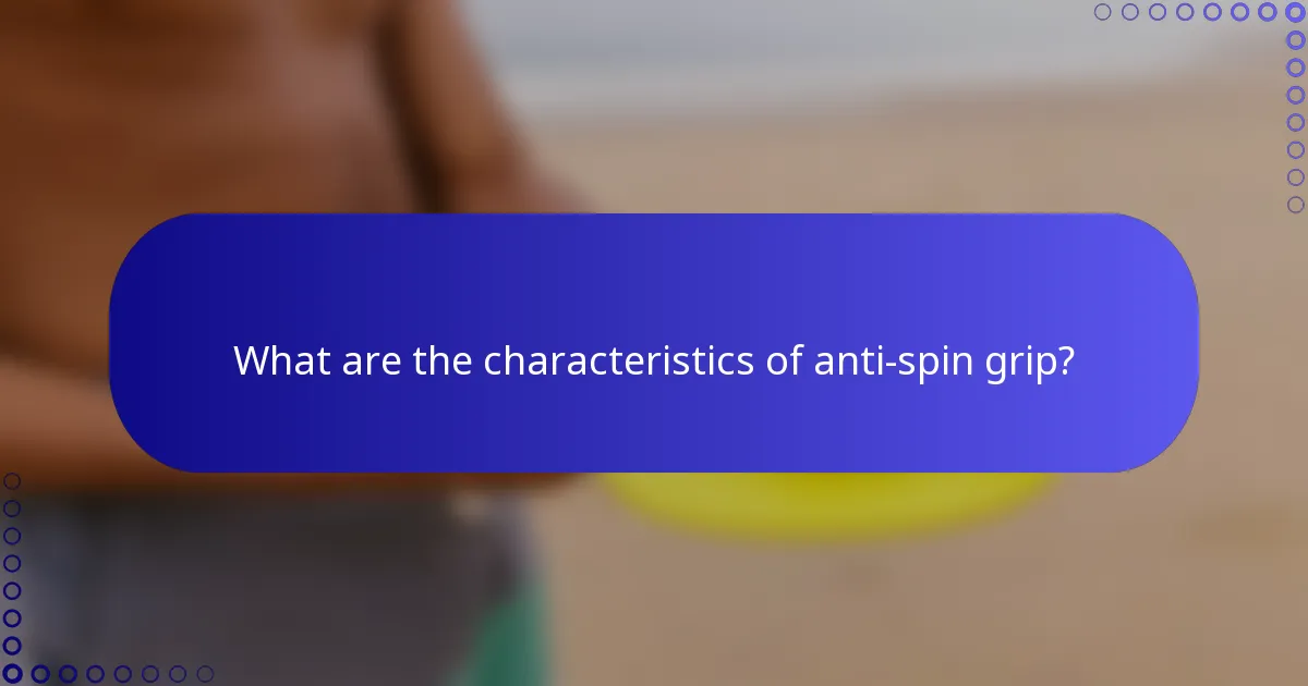 What are the characteristics of anti-spin grip?