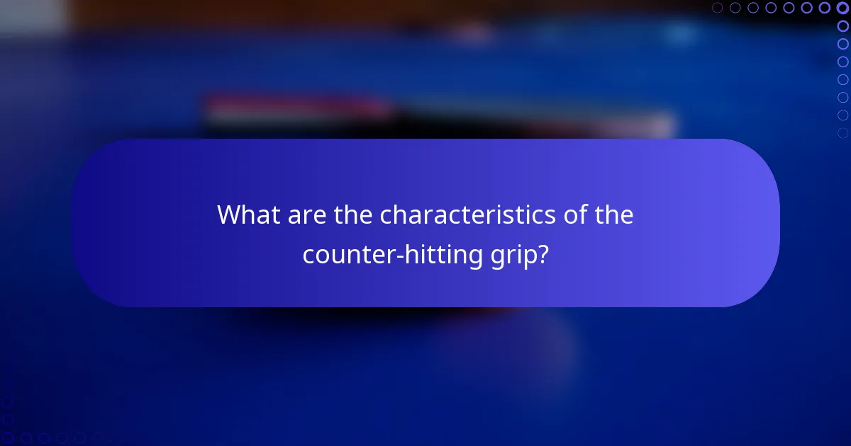 What are the characteristics of the counter-hitting grip?