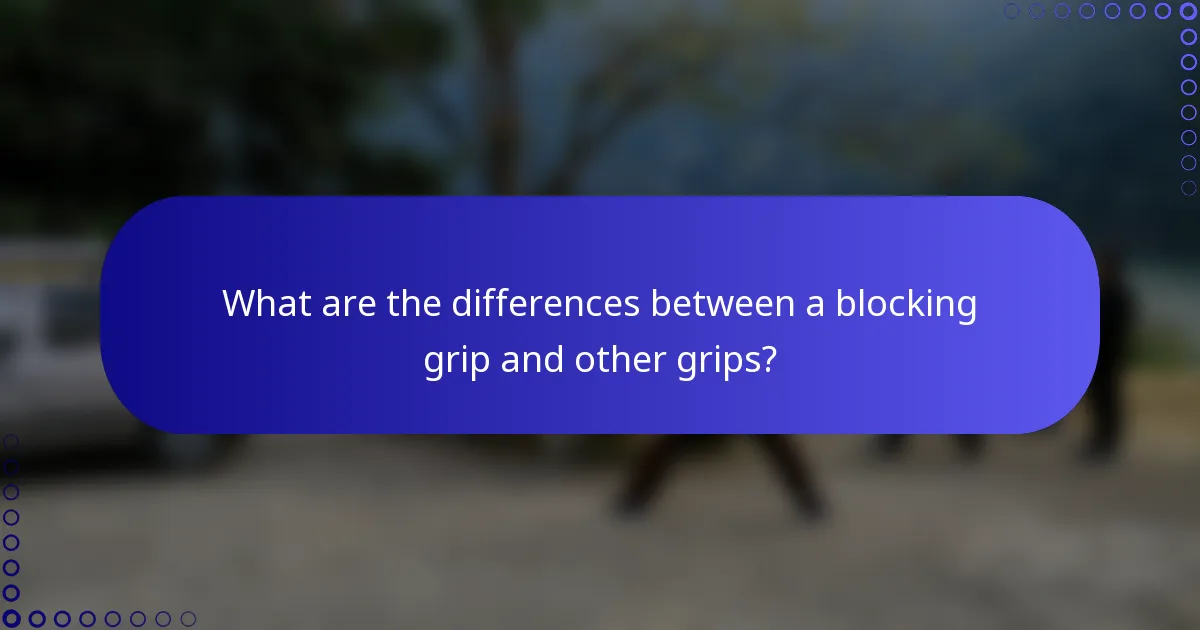 What are the differences between a blocking grip and other grips?