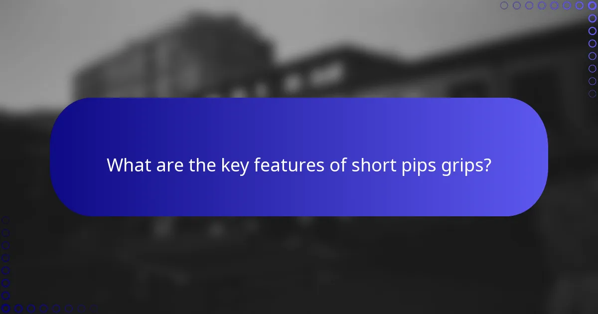 What are the key features of short pips grips?
