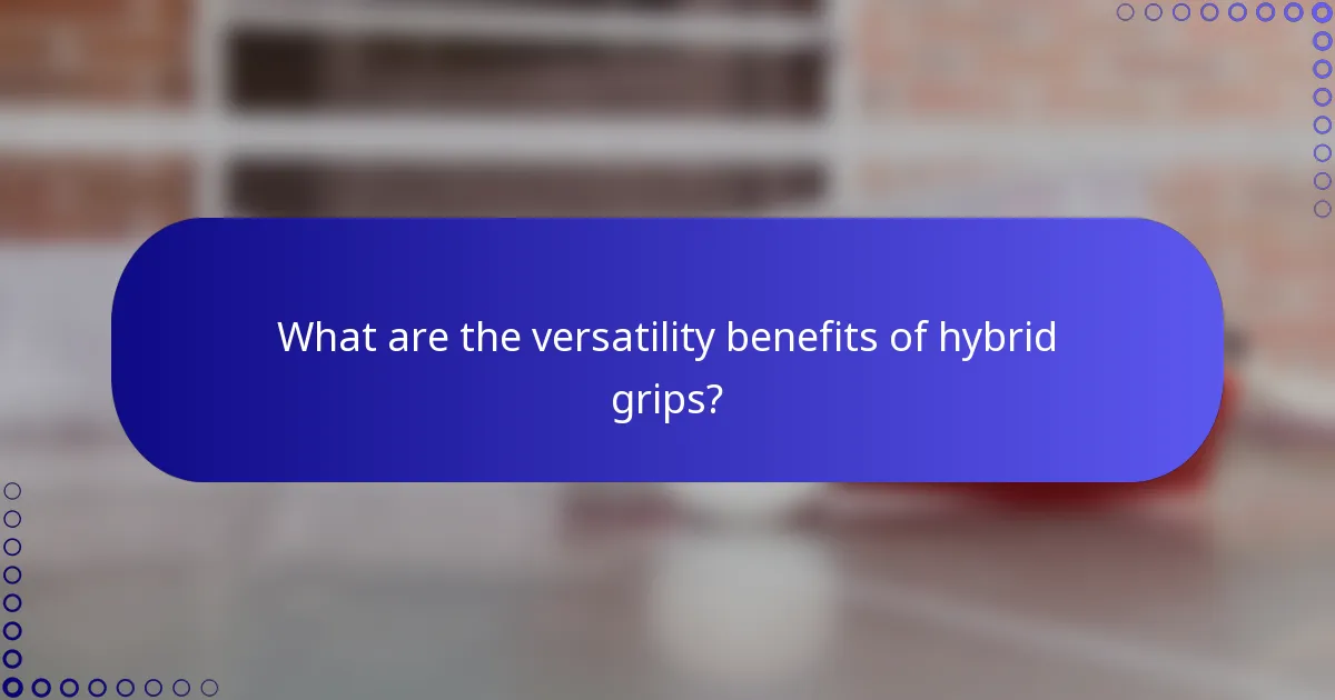 What are the versatility benefits of hybrid grips?