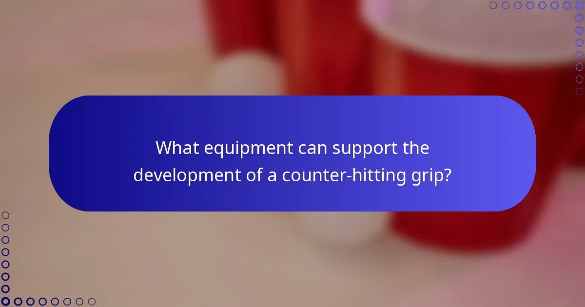 What equipment can support the development of a counter-hitting grip?