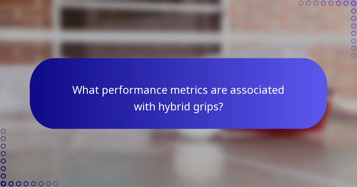 What performance metrics are associated with hybrid grips?