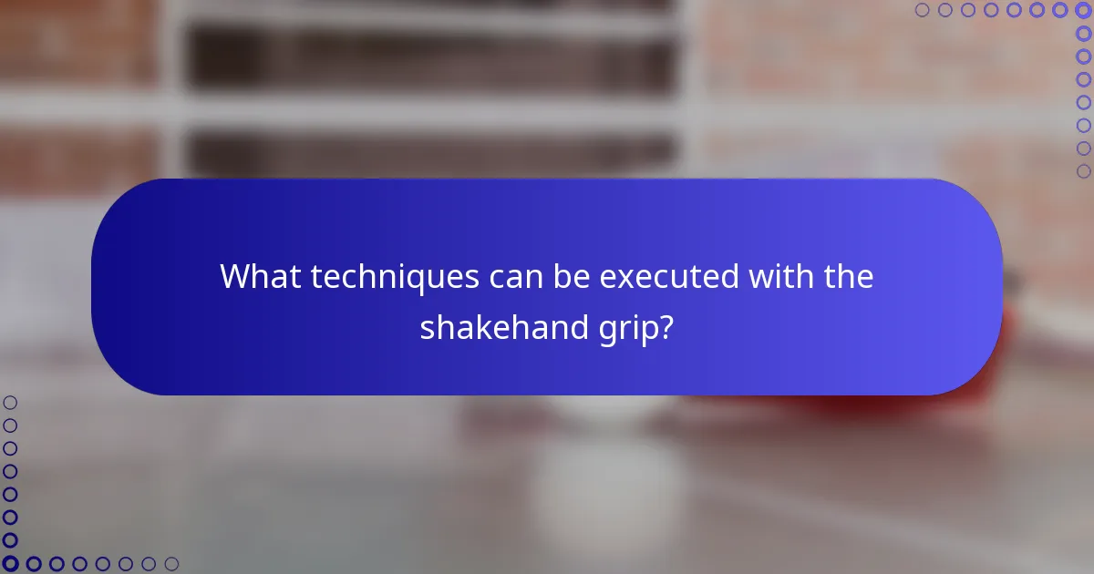 What techniques can be executed with the shakehand grip?