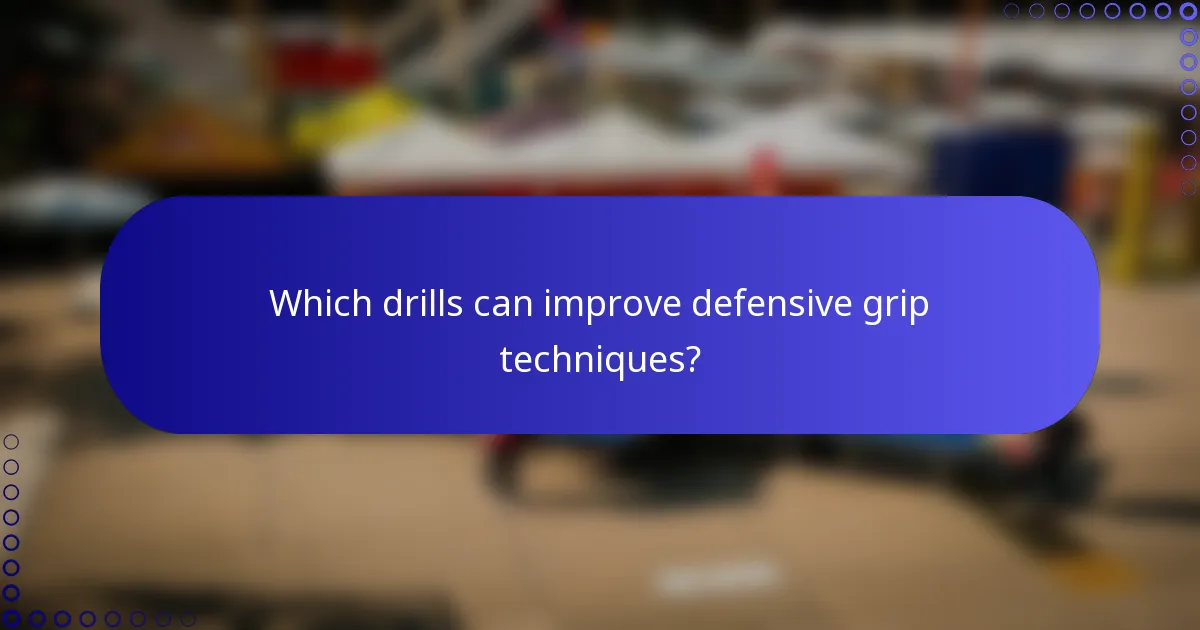 Which drills can improve defensive grip techniques?