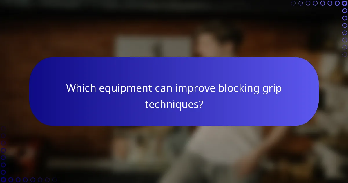 Which equipment can improve blocking grip techniques?