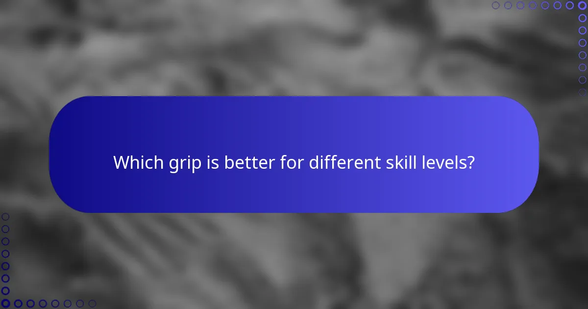 Which grip is better for different skill levels?