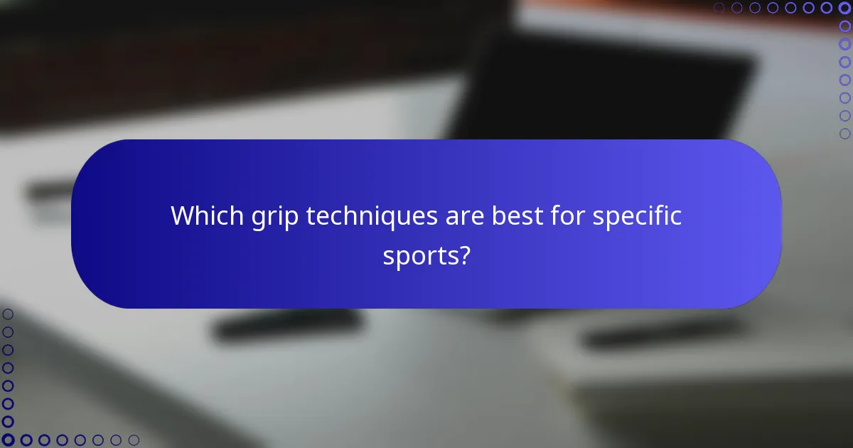 Which grip techniques are best for specific sports?